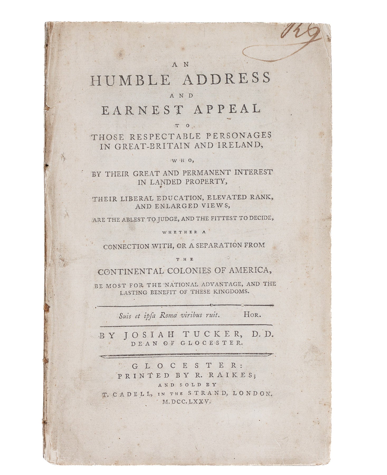 <center> Josiah Tucker <br><i> Humble Address to Great Britain to Decide Whether A Connection With Or A Separation  From the </i><br> CONTINENTAL COLONIES OF AMERICA <br><i> Rare Early Revolutionary War Pamphlet </i><br> R. Raikes <p> 1775 </center>